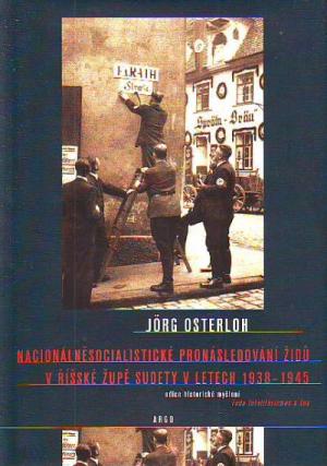 Jörg Osterloh: Nacionálněsocialistické pronásledování Židů v říšské župě Sudety v letech 1938-1945